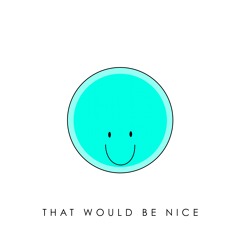 That Would Be Nice ft. Kyle Reynolds