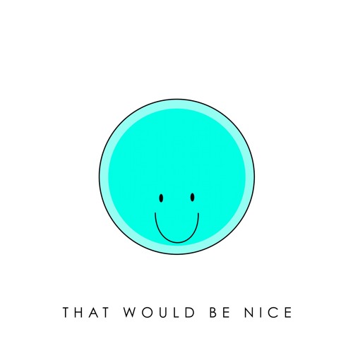 That Would Be Nice ft. Kyle Reynolds