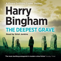 The Deepest Grave by Harry Bingham, Read by Siriol Jenkins