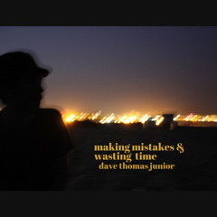 Dave Thomas Junior - Making Mistakes & Wasting Time