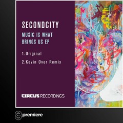 Premiere: Secondcity - Music Is What Brings Us (Kevin Over Remix)(CIRCUS Recordings)