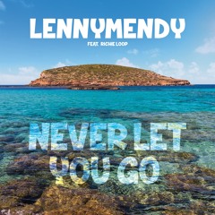 LENNYMENDY Feat Richie Loop - Never Let You Go [OUT NOW]
