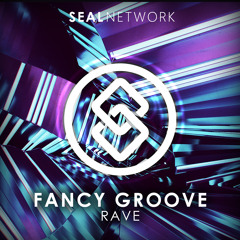 Fancy Groove - Rave [SEAL EXCLUSIVE] | OUT NOW