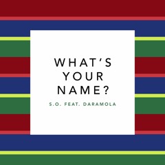 S.O. - What's Your Name? ft. Daramola