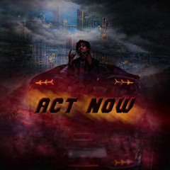 Act Now (Prod. by DeeNoJay)