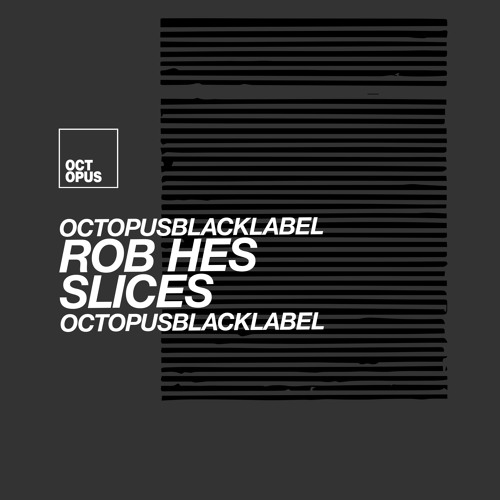 Rob Hes - Slices - Octopus Black Label - OCTBLK043