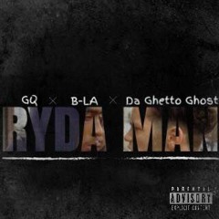 "Ryda Man" G.Q x B-La x Da Ghetto Ghost