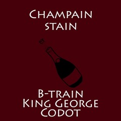Champain Stain - B-Train, King George, & Codot