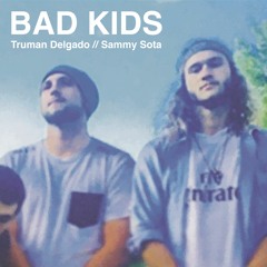 Bad Kids - Sammy Sota // Truman Delgado