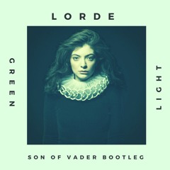 Lorde - Green Light (Son of Vader Bootleg)