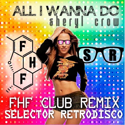 Sheryl Crow - All I Wanna Do (Selector Retrodisco FHF Club Remix) Free DL