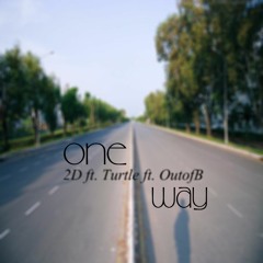 OneWay 2D ft Turtle ft. OutofB