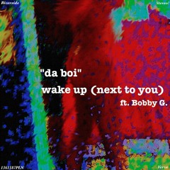 Wake Up (Next To You Ft. Bobby G.)