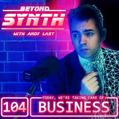 Beyond Synth - 104 - Taking Care Of Business