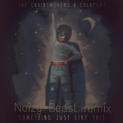 The chainsmokers something just like this (ft coldplay)(noizy remix)