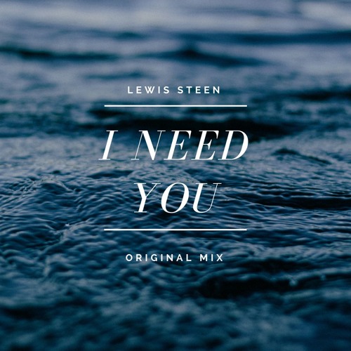 Stream I Need You (Lewis Steen Original Mix) by Lewis Steen | Listen ...