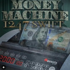 1247 SWIFT -  MONEY MACHINE  (PROD BY LYFE )