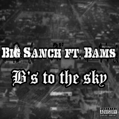 Big Sanch Ft Bams - B's To The Sky