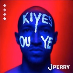 J PERRY - Kiyes ou Ye! (May 2017 NEW song)