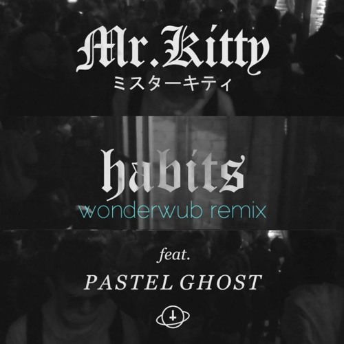 Stream Mr.Kitty - Habits feat. PASTEL GHOST (wonderwub Remix) by wonderwub