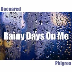 Rainy Days On Me - Cocoared & Phigroa