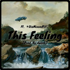 This Feeling ft. ☀DisMissedFit☾(Prod. by Dweeb.)