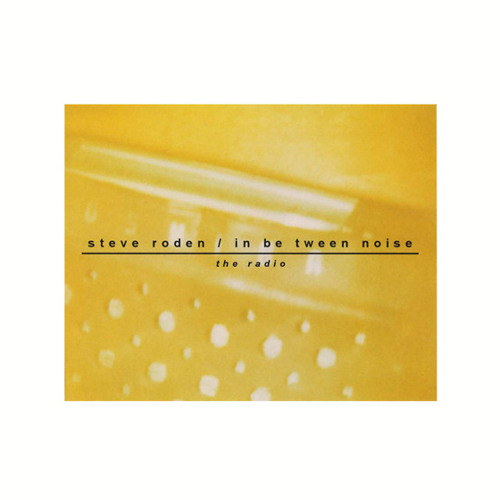 STEVE RODEN /  IN BE TWEEN NOISE  The radio (extract)