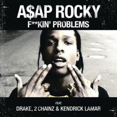 ASAP ROCKY Feat. Drake, Kendrick Lamar, 2Chainz - Fuckin' Problems