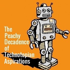 The Peachy Decadence of Technotopian Aspirations