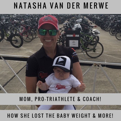 #56 How Pro Triathlete Natasha Van Der Merwe Lost The Baby Weight & More!