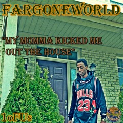 "My Momma Kicked Me Out The House" (produced by FARGONEWORLD MUSIC)