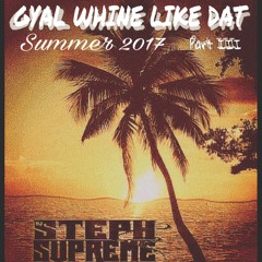Dj Steph Supreme- Summer 17 gyal whine like that PART 3(Dancehall)