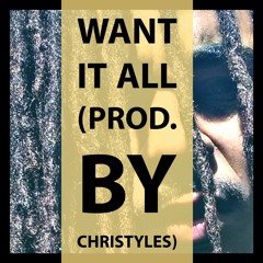 WANT IT ALL PROD. BY CHRISTYLES
