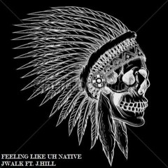 J Walk Ft J Hill - Feeling Like Uh Native