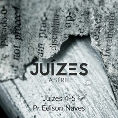 Série Juízes - Juízes 4-5 - Pr. Edison Naves - 14/05/2017