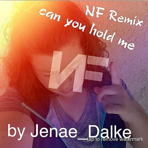 NF REMIX OF CAN YOU HOLD ME BY JENAE DALKE