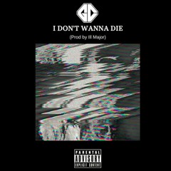 I DON'T WANNA DIE (Prod. by Ill Major)