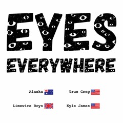 EYES EVERYWHERE (feat: True Greg x LIMEWIREBOYS x Kyle James)