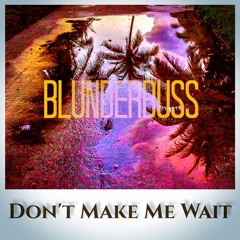 Blunderbuss - Don't Make Me Wait (BDSSmusic)