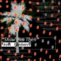 Show Me Then ft. Fredwave