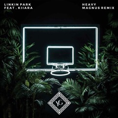 Linkin Park Ft Kiiara - Heavy (MAGNÜS Remix)