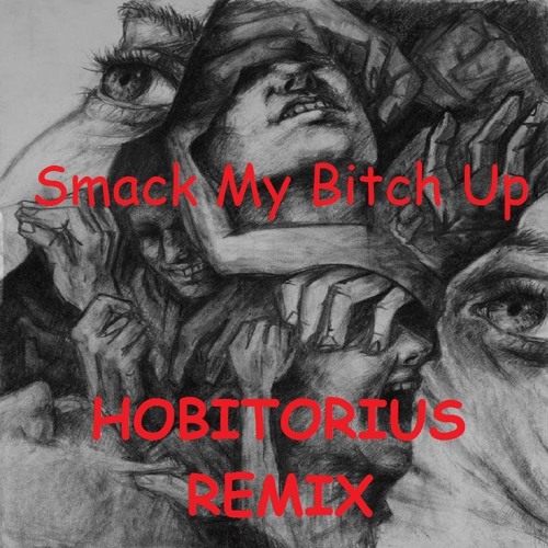 Smack My Bitch Up ---  IN WORK ---