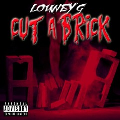 LOUNEY G - CUT A BRICK  (PROD. BY LOUNEY G) #REPOST
