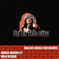 Marce Woods Ft. Milo Velour - Up in The City *DALLASLOCALS EXCLUSIVE*