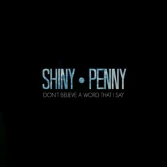 Shiny Penny - Don't Believe A Word That I Say