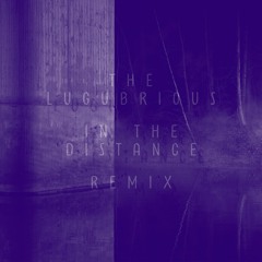 In The Distance (The Lugubrious Remix)