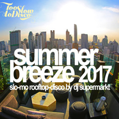 summer breeze 2017 - slo-mo rooftop disco mix by dj supermarkt / too slow to disco FREE DL