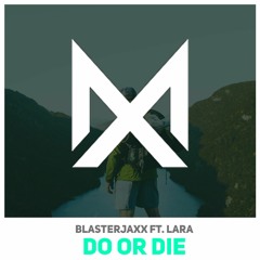 Blasterjaxx Ft. Lara - DO OR DIE [FREE DL]