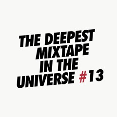 THE DEEPEST MIXTAPE IN THE UNIVERSE  #13