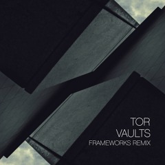 Tor - Vaults (Frameworks Remix)